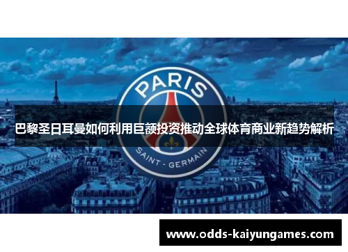 巴黎圣日耳曼如何利用巨额投资推动全球体育商业新趋势解析