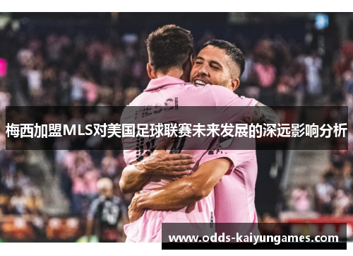 梅西加盟MLS对美国足球联赛未来发展的深远影响分析