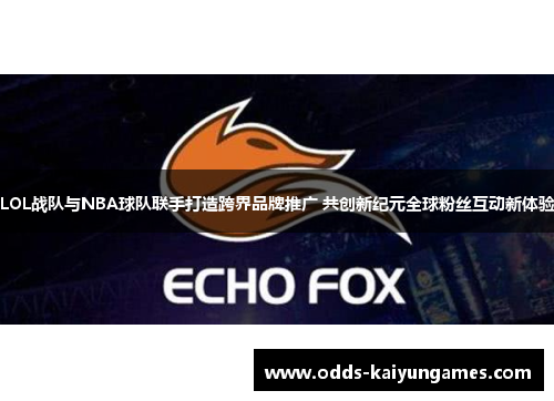 LOL战队与NBA球队联手打造跨界品牌推广 共创新纪元全球粉丝互动新体验