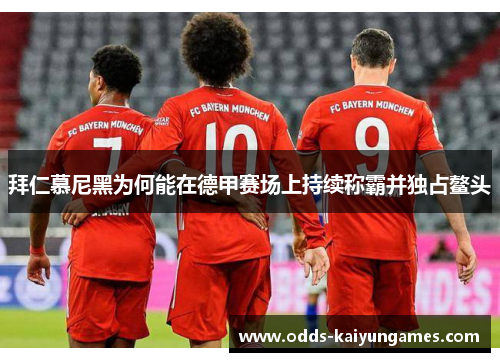 拜仁慕尼黑为何能在德甲赛场上持续称霸并独占鳌头