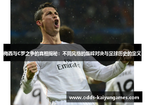 梅西与C罗之争的真相揭秘：不同风格的巅峰对决与足球历史的定义
