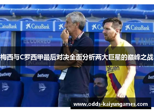 梅西与C罗西甲最后对决全面分析两大巨星的巅峰之战