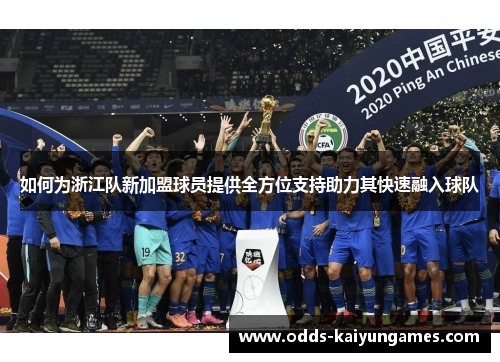 如何为浙江队新加盟球员提供全方位支持助力其快速融入球队