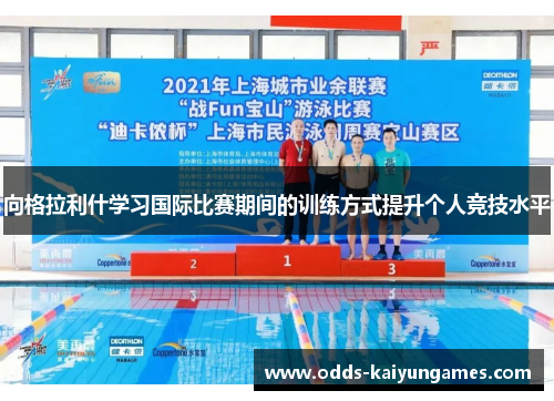 向格拉利什学习国际比赛期间的训练方式提升个人竞技水平