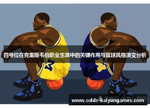 四号位在克里斯韦伯职业生涯中的关键作用与篮球风格演变分析
