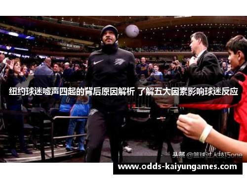 纽约球迷嘘声四起的背后原因解析 了解五大因素影响球迷反应