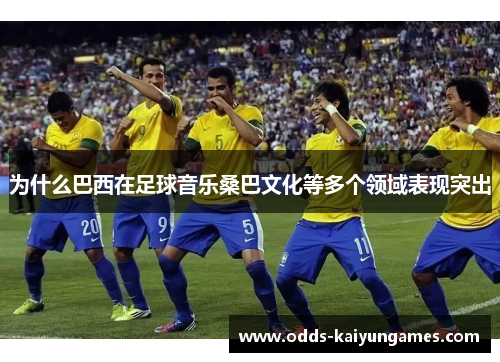 为什么巴西在足球音乐桑巴文化等多个领域表现突出