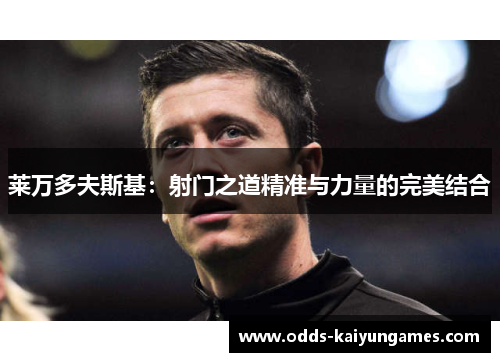 莱万多夫斯基：射门之道精准与力量的完美结合