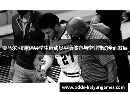 贾马尔·穆雷倡导学生运动员平衡体育与学业推动全面发展 贾马尔·穆雷倡导学生运动员平衡体育与学业推动全面发展