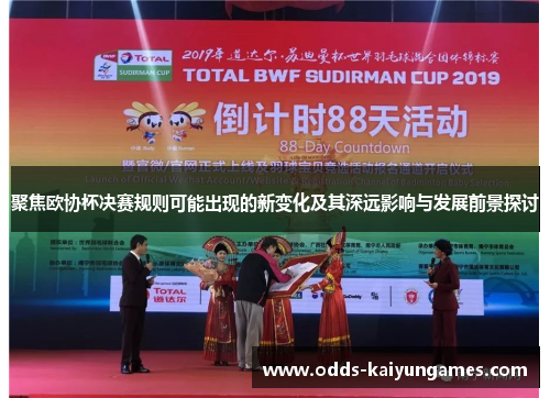 聚焦欧协杯决赛规则可能出现的新变化及其深远影响与发展前景探讨 聚焦欧协杯决赛规则可能出现的新变化及其深远影响与发展前景探讨