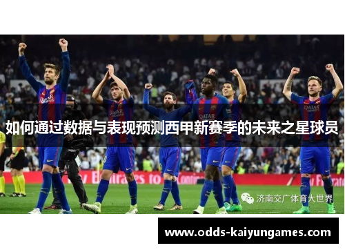 如何通过数据与表现预测西甲新赛季的未来之星球员